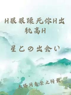 H狠狠躁死你H出轨高H