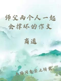 师父两个人一起会撑坏的作文