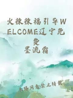 火辣辣福引导WELCOME辽宁免费