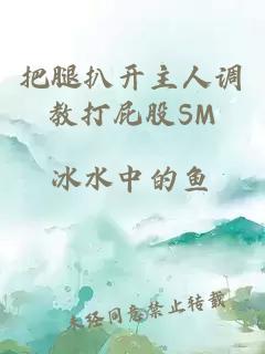 把腿扒开主人调教打屁股SM