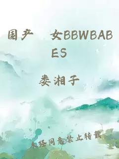 国产乣女BBWBABES