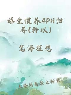 娇生惯养4PH归寻(矜以)