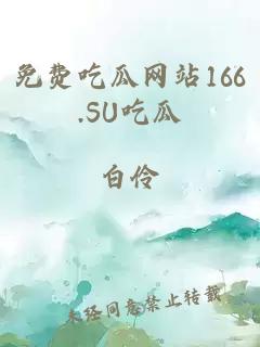 免费吃瓜网站166.SU吃瓜