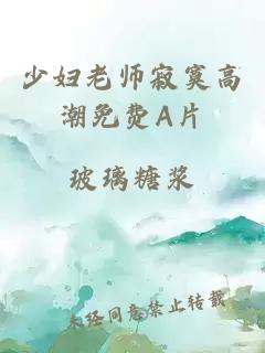 少妇老师寂寞高潮免费A片