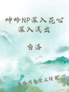 呻吟NP深入花心深入浅出