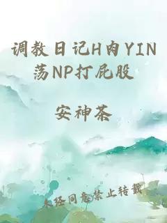 调教日记H肉YIN荡NP打屁股