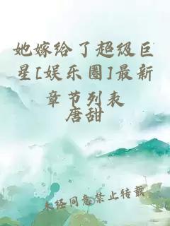 她嫁给了超级巨星[娱乐圈]最新章节列表